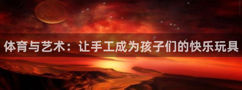 bbin视讯下：体育与艺术：让手工成为孩子们的快乐玩具
