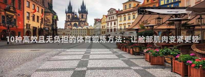 bbin视讯游戏官网：10种高效且无负担的体育锻炼方法：让脸部肌肉变紧更轻